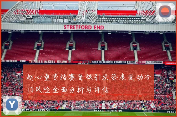 赵心童资格赛晋级引发签表变动冷门风险全面分析与评估